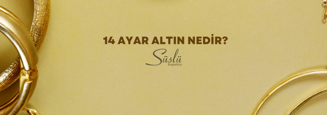 14 Ayar Altın Nedir? Özellikleri ve Tercih Sebepleri 14 Ayar Altın Nedir? Özellikleri ve Tercih Sebepleri