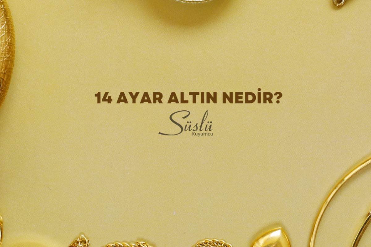 14 Ayar Altın Nedir? Özellikleri ve Tercih Sebepleri