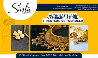 Altın Satışları: Yatırımcılar İçin Fırsatlar ve Trendler