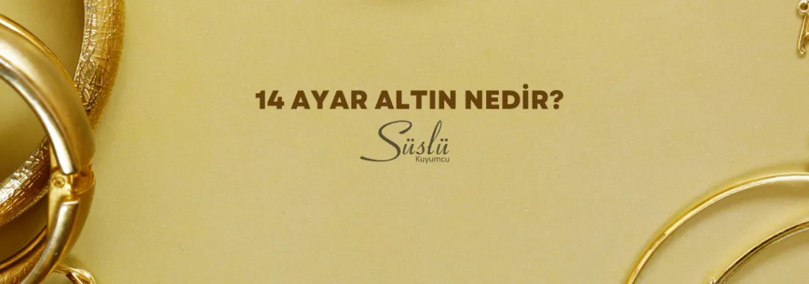 14 Ayar Altın Nedir? Özellikleri ve Tercih Sebepleri 14 Ayar Altın Nedir? Özellikleri ve Tercih Sebepleri